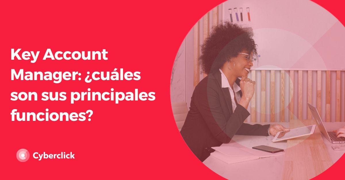 Key Account Manager ¿cuáles son sus principales funciones?